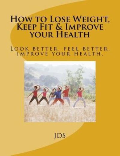 Cover for Jds · How to Lose Weight, Keep Fit &amp; Improve your Health (Paperback Book) (2016)