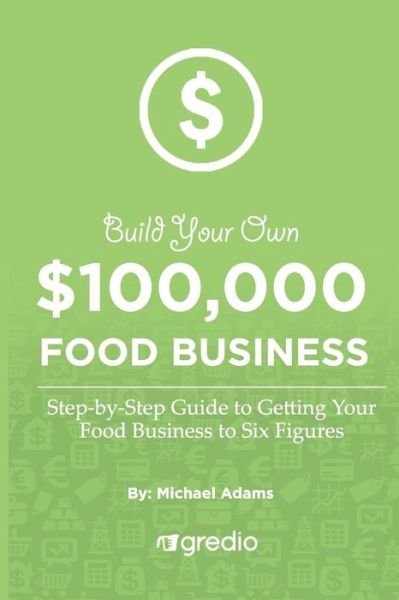 Build Your Own $100,000 Food Business - Michael Adams - Libros - Createspace Independent Publishing Platf - 9781537185972 - 19 de agosto de 2016