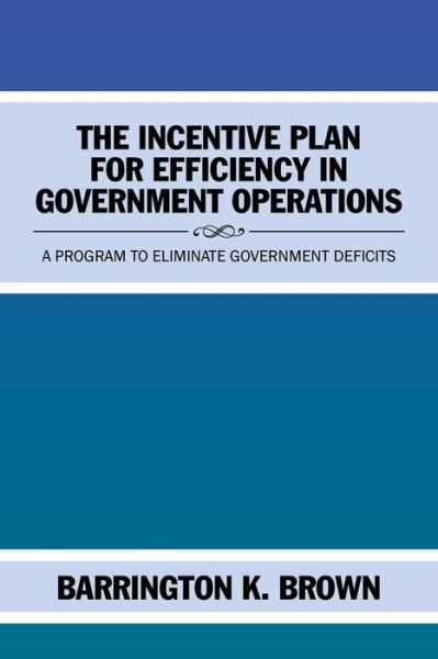 Cover for Barrington K Brown · The Incentive Plan for Efficiency in Government Operations (Paperback Book) (2017)