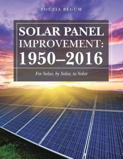 Cover for Fouzia Begum · Solar Panel Improvement : 1950-2016 : For Solar, by Solar, to Solar (Pocketbok) (2018)