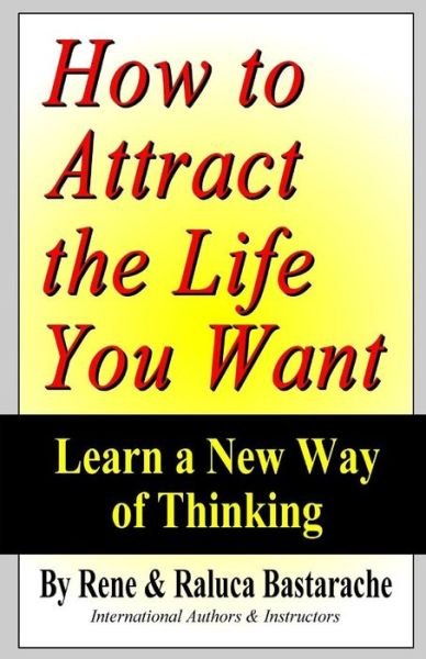 Raluca E Bastarache · How to Attract the Life You Want (Paperback Book) (2012)