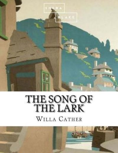 The Song of the Lark - Willa Cather - Livres - Createspace Independent Publishing Platf - 9781548736972 - 8 juillet 2017