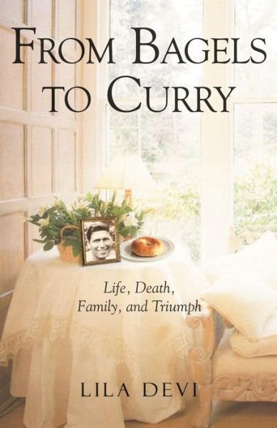 Cover for Devi, Lila (Lila Devi) · From Bagels to Curry: Life, Death, Family, and Triumph (Taschenbuch) (2016)