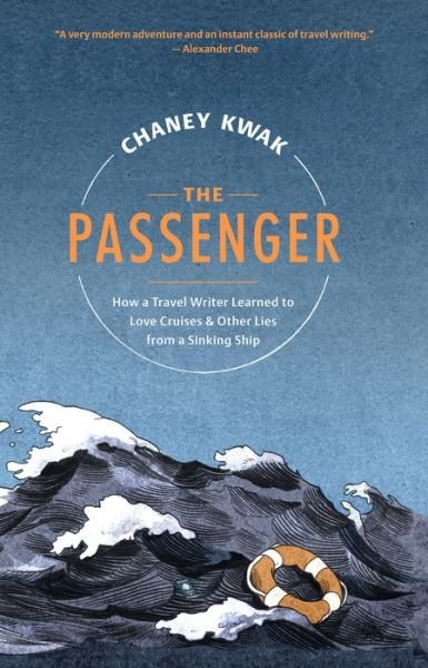 Cover for Chaney Kwak · The Passenger: How a Travel Writer Learned to Love Cruises &amp; Other Lies from a Sinking Ship (Hardcover Book) (2021)