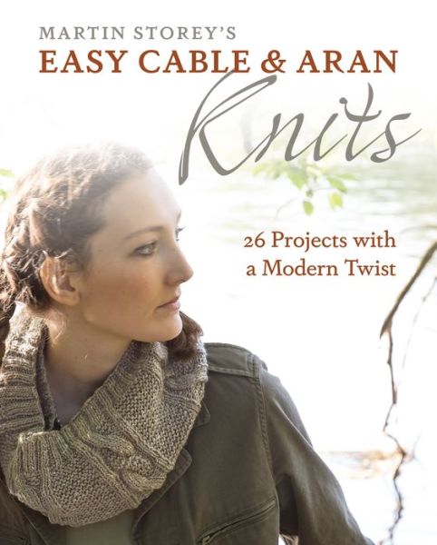 Cover for Martin Storey · Easy Cable and Aran Knits : 26 Projects with a Modern Twist (Paperback Book) (2018)