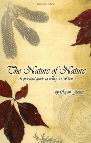 The Nature of Nature: a Practical Guide to Being a Witch - Ryan James - Böcker - Universal Publishers - 9781581124972 - 1 februari 2005
