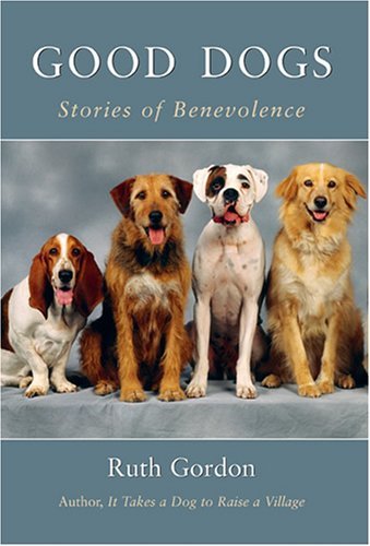 Good Dogs: Stories of Benevolence - Ruth Gordon - Książki - Willow Creek Pr - 9781595435972 - 1 kwietnia 2007