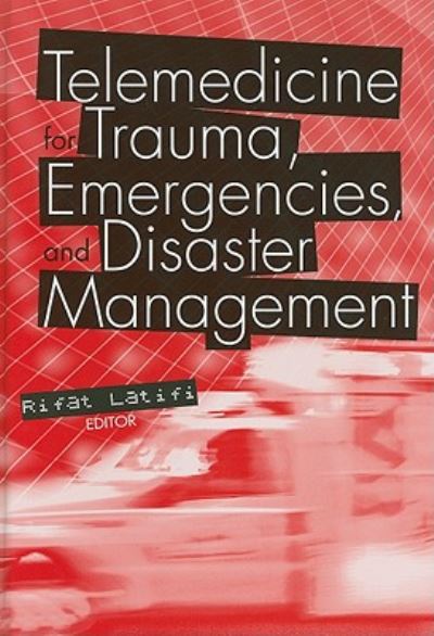 Cover for Rifat Latifi · Telemedicine for Trauma, Emergencies, and Disaster Management (Hardcover Book) [Unabridged edition] (2010)