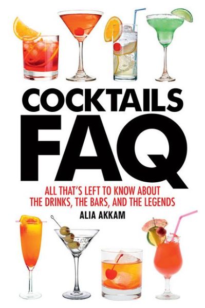 Cover for Alia Akkam · Cocktails FAQ: All That's Left to Know About the Drinks, the Bars, and the Legends (Paperback Book) (2017)