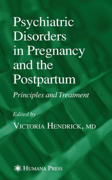 Cover for Victoria Hendrick · Psychiatric Disorders in Pregnancy and the Postpartum: Principles and Treatment - Current Clinical Practice (Paperback Book) [Softcover reprint of hardcover 1st ed. 2006 edition] (2010)