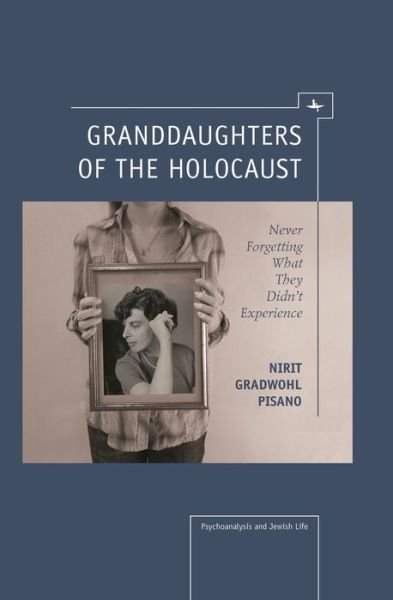 Cover for Nirit Gradwohl Pisano · Granddaughters of the Holocaust: Never Forgetting What They Didn’t Experience - Psychoanalysis and Jewish Life (Paperback Book) (2013)