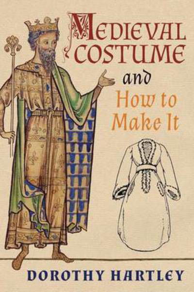 Medieval Costume and How to Make It - Dorothy Hartley - Bøger - Greenpoint Books - 9781621389972 - 24. maj 2016