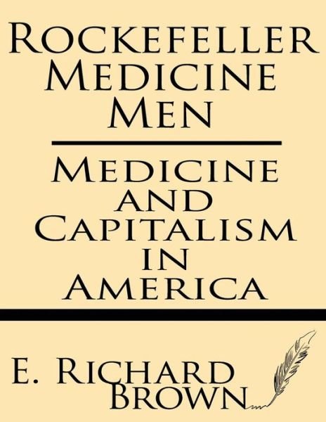 Rockefeller Medicine Men: Medicine and Capitalism in America - E. Richard Brown - Books - Windham Press - 9781628450972 - August 2, 2013