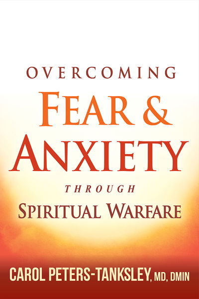 Overcoming Fear And Anxiety Through Spiritual Warfare - Carol Peters-Tanksley - Books - Charisma House - 9781629990972 - June 6, 2017