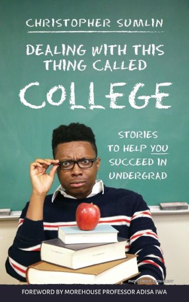 Cover for Christopher Sumlin · Dealing with This Thing Called College: Stories to Help You Succeed in Undergrad (Paperback Book) (2018)