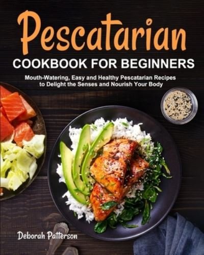 Pescatarian Cookbook for Beginners - Deborah Patterson - Libros - Deborah Patterson - 9781637331972 - 1 de agosto de 2020