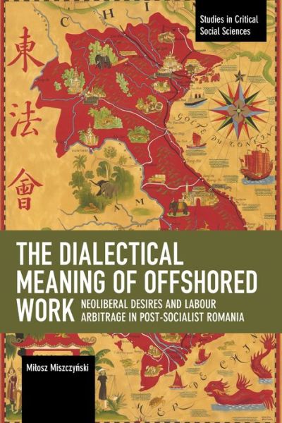 Cover for Miosz Miszczyski · The Dialectical Meaning of Offshored Work: Neoliberal Desires and Labour Arbitrage in Post-Socialist Romania - Studies in Critical Social Science (Paperback Book) (2020)