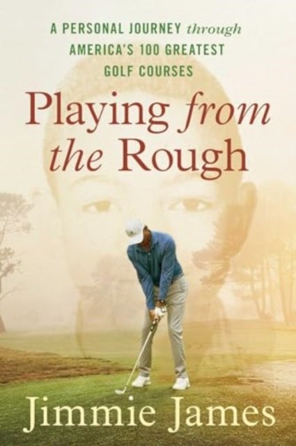 Playing from the Rough: A Personal Journey through America's 100 Greatest Golf Courses - Jimmie James - Books - Simon & Schuster - 9781668005972 - July 18, 2024
