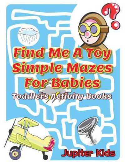 Cover for Jupiter Kids · Find Me A Toy Simple Mazes For Babies: Toddlers Activity Books (Paperback Book) (2016)