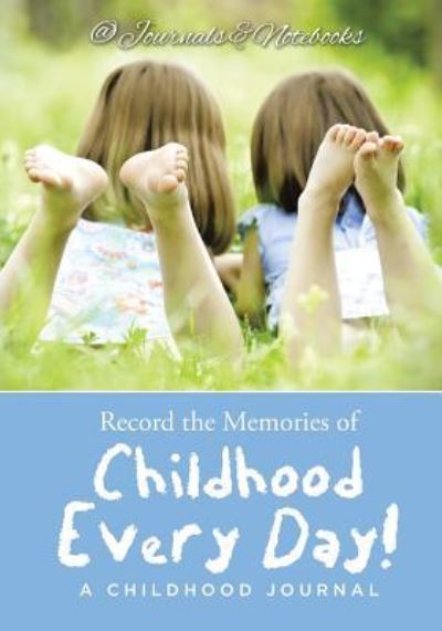 Record the Memories of Childhood Every Day! A Childhood Journal - @ Journals and Notebooks - Książki - Speedy Publishing LLC - 9781683264972 - 3 marca 2016