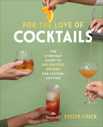 Cover for Evelyn Chick · For the Love of Cocktails: The Everyday Guide to Delightful Drinks for Anyone, Anytime (Gebundenes Buch) (2023)