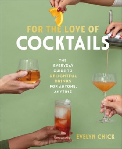Cover for Evelyn Chick · For the Love of Cocktails: The Everyday Guide to Delightful Drinks for Anyone, Anytime (Hardcover Book) (2023)