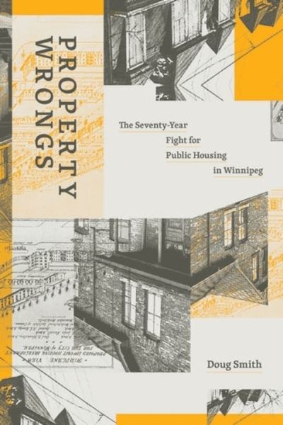 Property Wrongs: The Seventy-Year Fight for Public Housing in Winnipeg - Doug Smith - Books - Fernwood Publishing Co Ltd - 9781773635972 - June 6, 2023