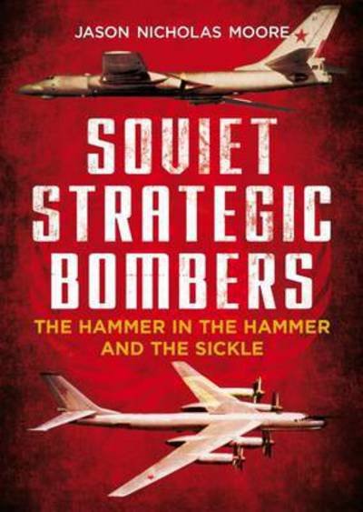 Cover for Jason Nicholas Moore · Soviet Strategic Bombers: The Hammer in the Hammer and the Sickle (Hardcover Book) (2017)