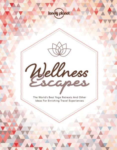 Lonely Planet Wellness Escapes - Lonely Planet - Lonely Planet - Bücher - Lonely Planet Global Limited - 9781787016972 - 9. November 2018