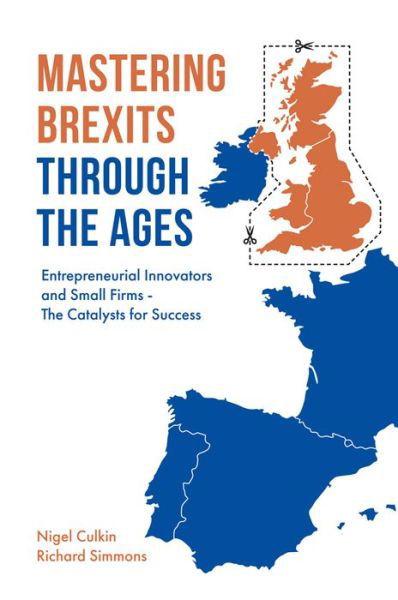 Cover for Culkin, Nigel (University of Hertfordshire, UK) · Mastering Brexits Through The Ages: Entrepreneurial Innovators and Small Firms - The Catalysts for Success (Hardcover bog) (2018)