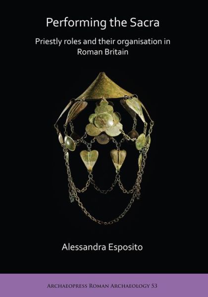 Cover for Alessandra Esposito · Performing the Sacra: Priestly roles and their organisation in Roman Britain - Archaeopress Roman Archaeology (Paperback Book) (2019)