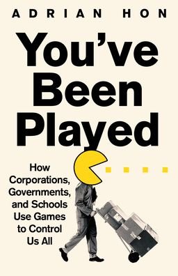 Cover for Adrian Hon · You'Ve Been Played: How Corporations, Governments and Schools Use Games to Control Us All (Hardcover Book) (2022)