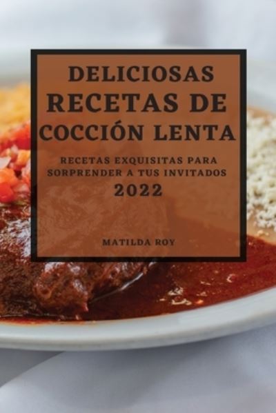 Cover for Matilda Roy · Deliciosas Recetas de Coccion Lenta 2022 (Paperback Book) (2022)