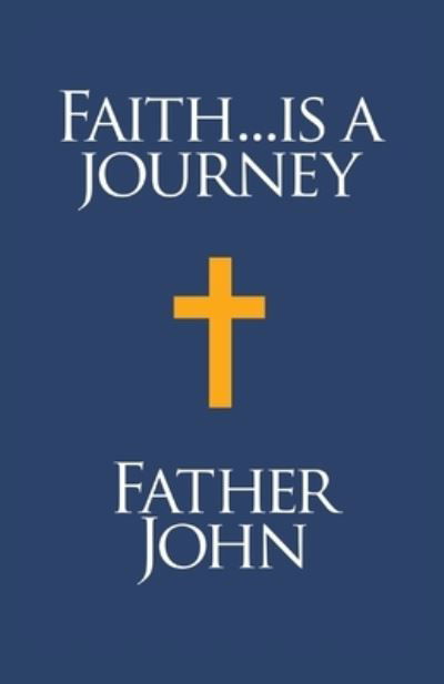 Faith... is a Journey - Father John - Books - Grosvenor House Publishing Ltd - 9781839755972 - June 17, 2021