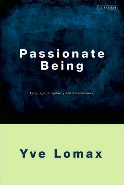 Passionate Being: Language, Singularity and Perseverance - Yve Lomax - Books - Bloomsbury Publishing PLC - 9781848850972 - November 30, 2009