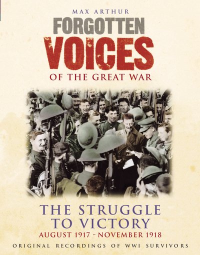 Cover for Max Arthur · Forgotten Voices of the Great War: the Struggle to Victory - August 1917-november 1918 (Kassett) [Abridged edition] (2003)