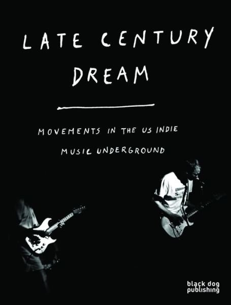 Late Century Dream. Movements In The US Indie Music Underground -  - Books - BLACK DOG - 9781907317972 - February 24, 2018