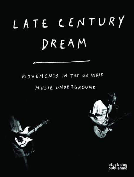 Late Century Dream. Movements In The US Indie Music Underground -  - Bücher - BLACK DOG - 9781907317972 - 24. Februar 2018