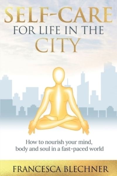 Cover for Francesca Blechner · Self-Care for Life in the City: How to nourish your mind, body and soul in a fast-paced world (Taschenbuch) (2020)