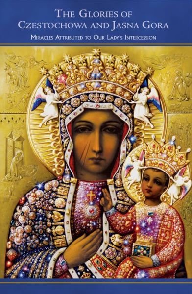Cover for Our Lady of Czestochowa Foundation · The Glories of Czestochowa and Jasna Gora: Miracles Attributed to Our Lady's Intercession (Pocketbok) (2004)