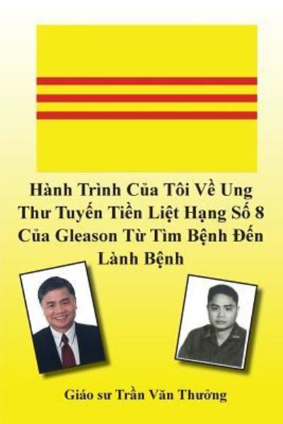 Cover for Tran Van Thuong · Hanh Trinh Cua Toi Ve Ung Thu Tuyen Tien Liet Hang So 8 Cua Gleason Tu Tim Benh Den Lanh Benh (My Journey with Prostate Cancer of Gleason Score 8) (Paperback Book) (2017)