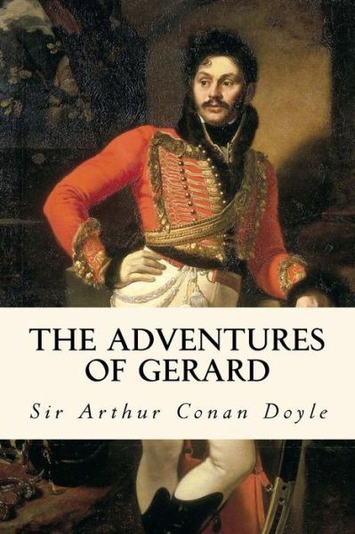 The Adventures of Gerard - Sir Arthur Conan Doyle - Books - Createspace Independent Publishing Platf - 9781973769972 - July 20, 2017