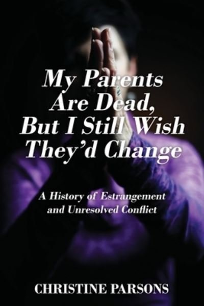 Cover for Christine Parsons · My Parents Are Dead, But I Still Wish They'd Change (Paperback Book) (2020)