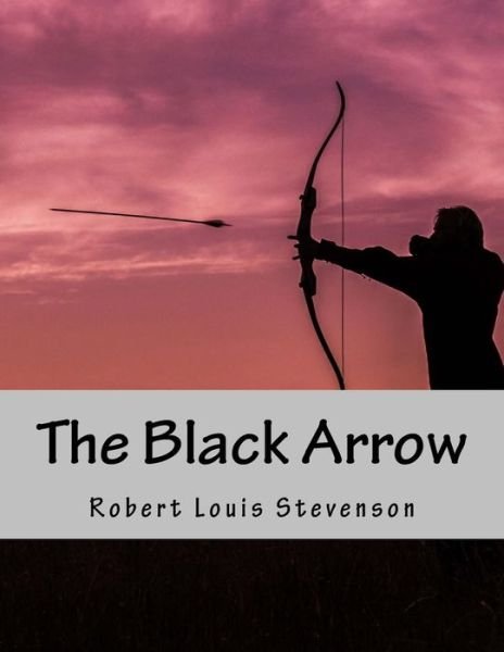The Black Arrow - Robert Louis Stevenson - Bücher - Createspace Independent Publishing Platf - 9781977675972 - 26. September 2017