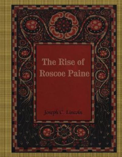 The Rise of Roscoe Paine - Joseph C Lincoln - Books - Createspace Independent Publishing Platf - 9781985850972 - February 27, 2018