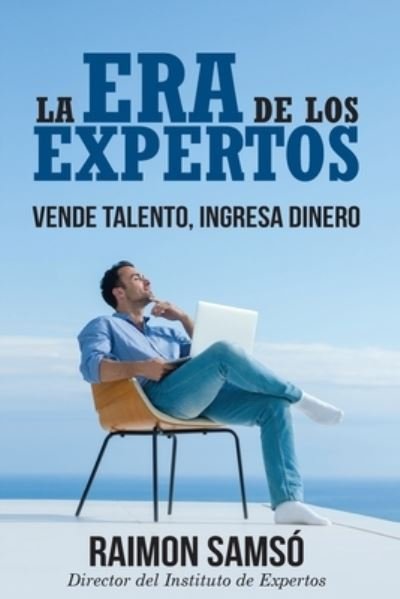 Cover for Raimon Samso · La era de los expertos: Vende talento, ingresa dinero - Emprender Y Libertad Financiera (Paperback Book) (2018)