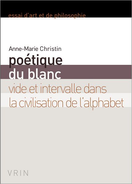 Cover for Anne-marie Christin · Poetique Du Blanc: Vide et Intervalle Dans La Civilisation De L'alphabet (Essais D'art et De Philosophie) (French Edition) (Paperback Book) [French edition] (2009)