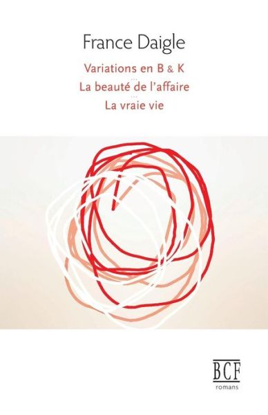 Variations En B & K Suivi de Tending Towards the Horizontal Suivi de la Beauté de l'Affaire Suivi de la Vraie Vie - France Daigle - Boeken - Prise de Parole - 9782894232972 - 2 mei 2016