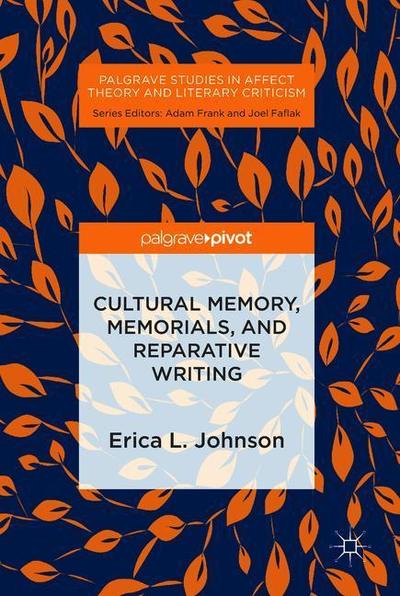 Cover for Erica L. Johnson · Cultural Memory, Memorials, and Reparative Writing - Palgrave Studies in Affect Theory and Literary Criticism (Hardcover Book) [2018 edition] (2018)