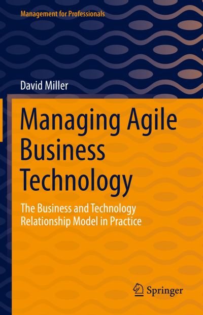 Cover for David Miller · Managing Agile Business Technology: The Business and Technology Relationship Model in Practice - Management for Professionals (Inbunden Bok) [1st ed. 2022 edition] (2022)